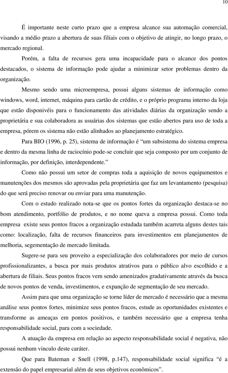 Mesmo sendo uma microempresa, possui alguns sistemas de informação como windows, word, internet, máquina para cartão de crédito, e o próprio programa interno da loja que estão disponivéis para o