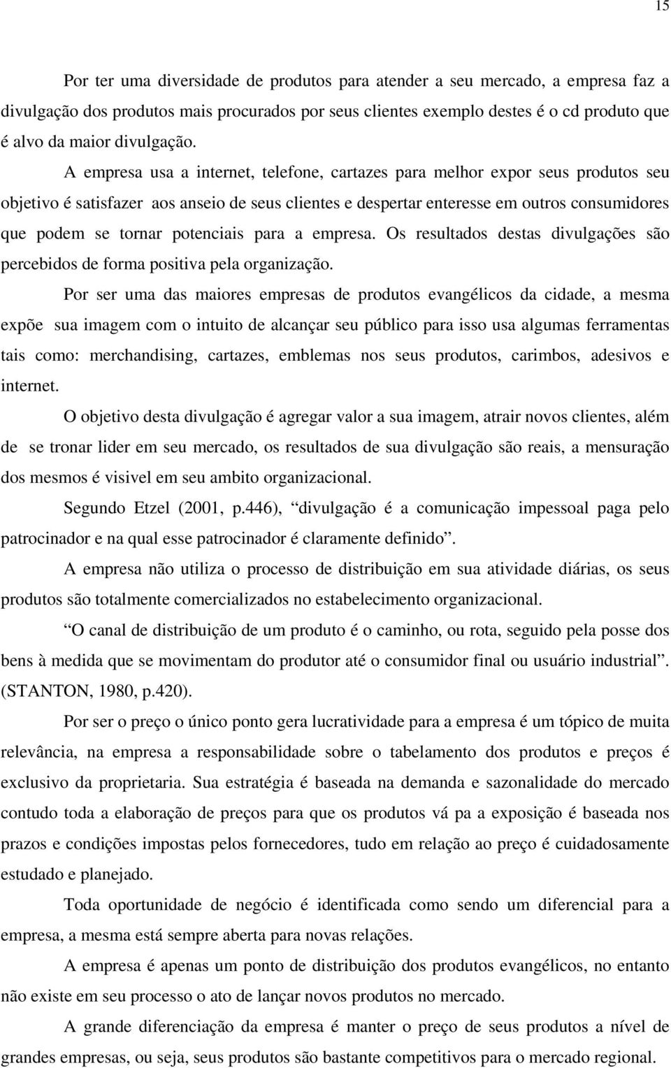 A empresa usa a internet, telefone, cartazes para melhor expor seus produtos seu objetivo é satisfazer aos anseio de seus clientes e despertar enteresse em outros consumidores que podem se tornar