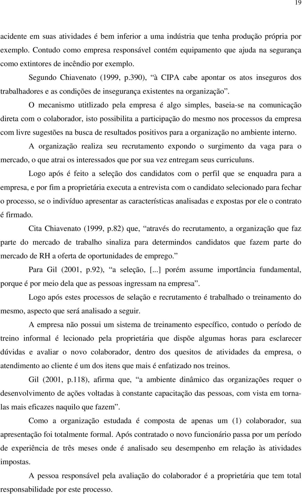 390), à CIPA cabe apontar os atos inseguros dos trabalhadores e as condições de insegurança existentes na organização.