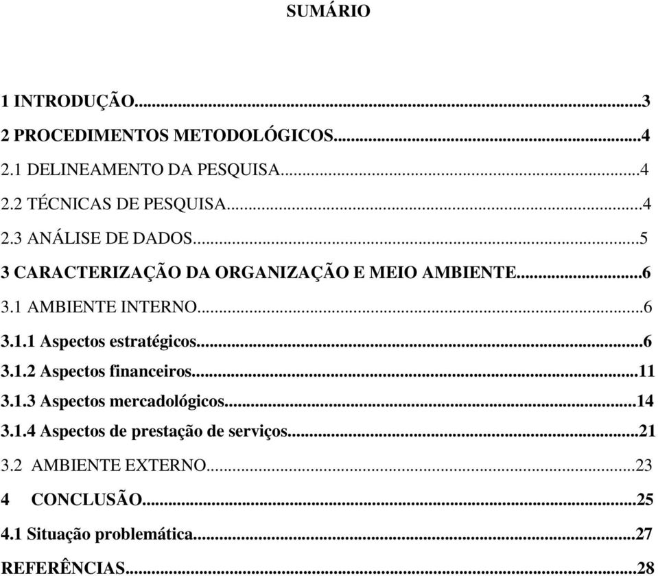 ..6 3.1.2 Aspectos financeiros...11 3.1.3 Aspectos mercadológicos...14 3.1.4 Aspectos de prestação de serviços.