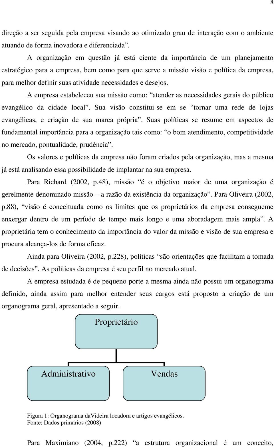 necessidades e desejos. A empresa estabeleceu sua missão como: atender as necessidades gerais do público evangélico da cidade local.