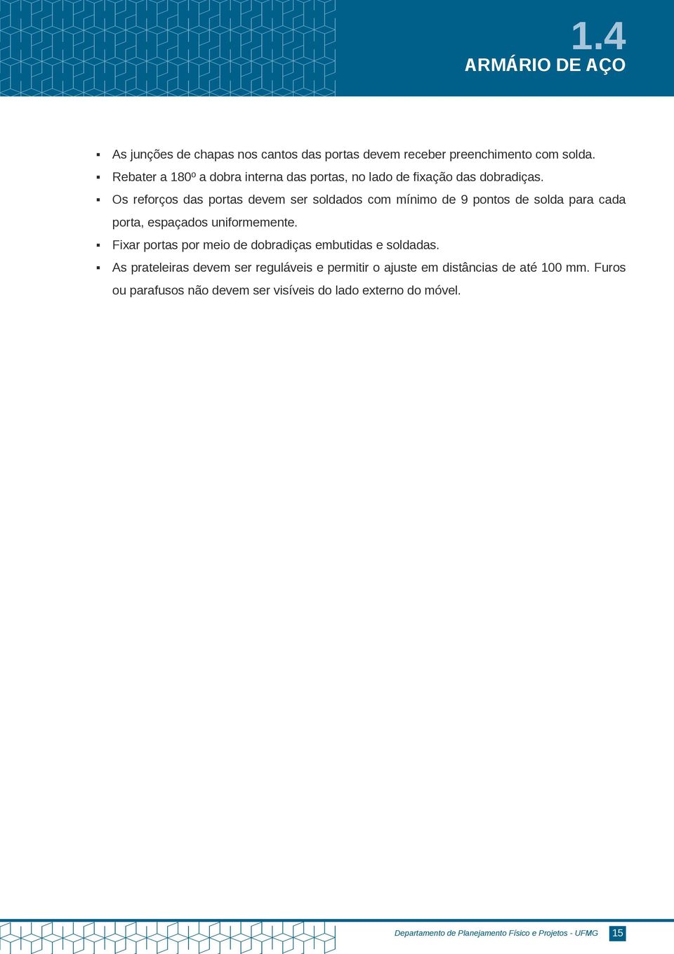 Os reforços das portas devem ser soldados com mínimo de 9 pontos de solda para cada porta, espaçados uniformemente.