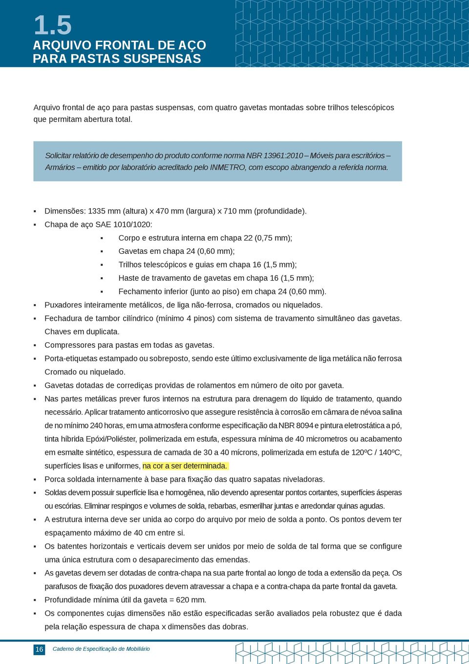 Dimensões: 1335 mm (altura) x 470 mm (largura) x 710 mm (profundidade).