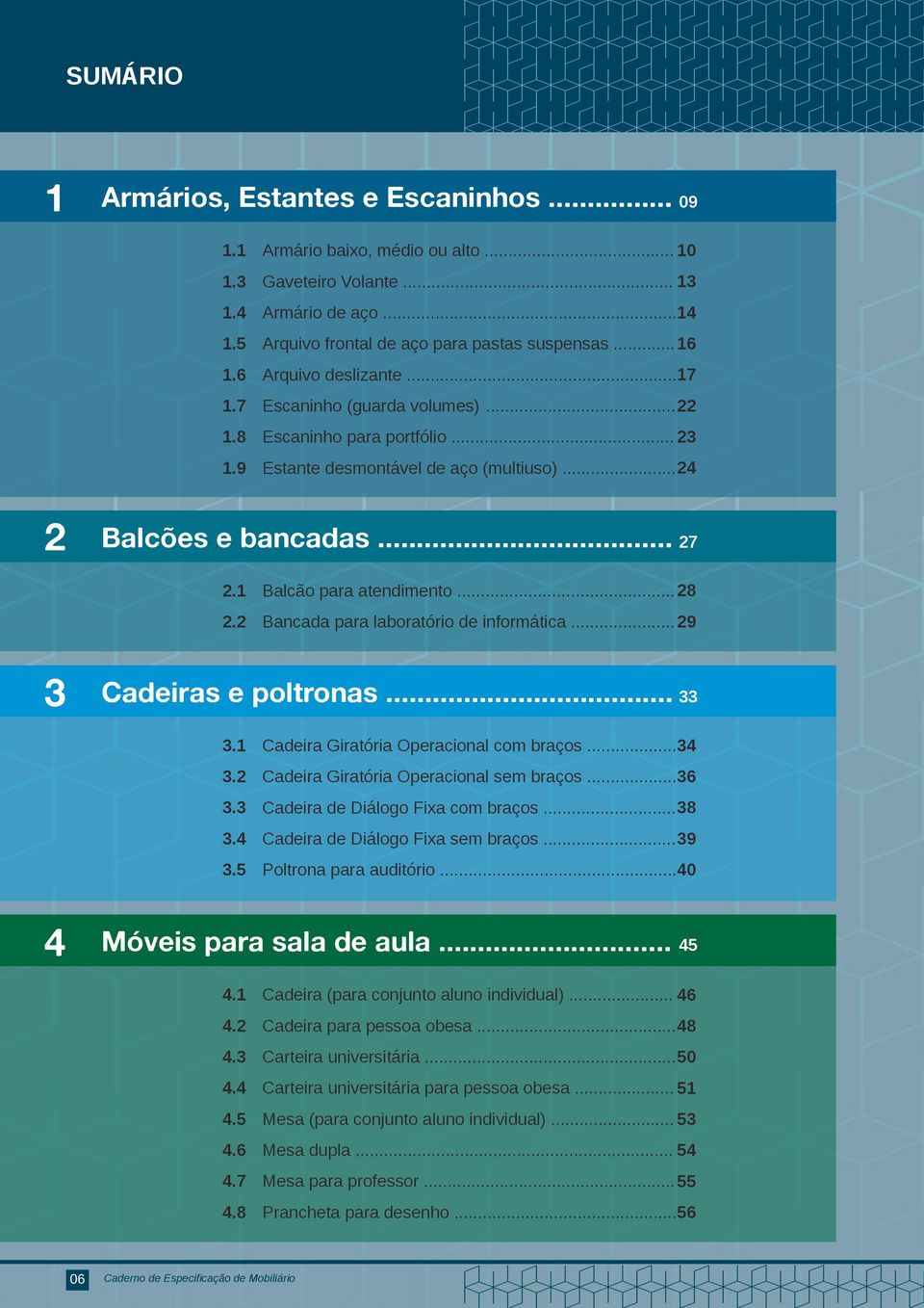 .. 24 2 Balcões e bancadas... 27 2.1 2.2 Balcão para atendimento... 28 Bancada para laboratório de informática... 29 3 Cadeiras e poltronas... 33 3.1 3.2 3.3 3.4 3.