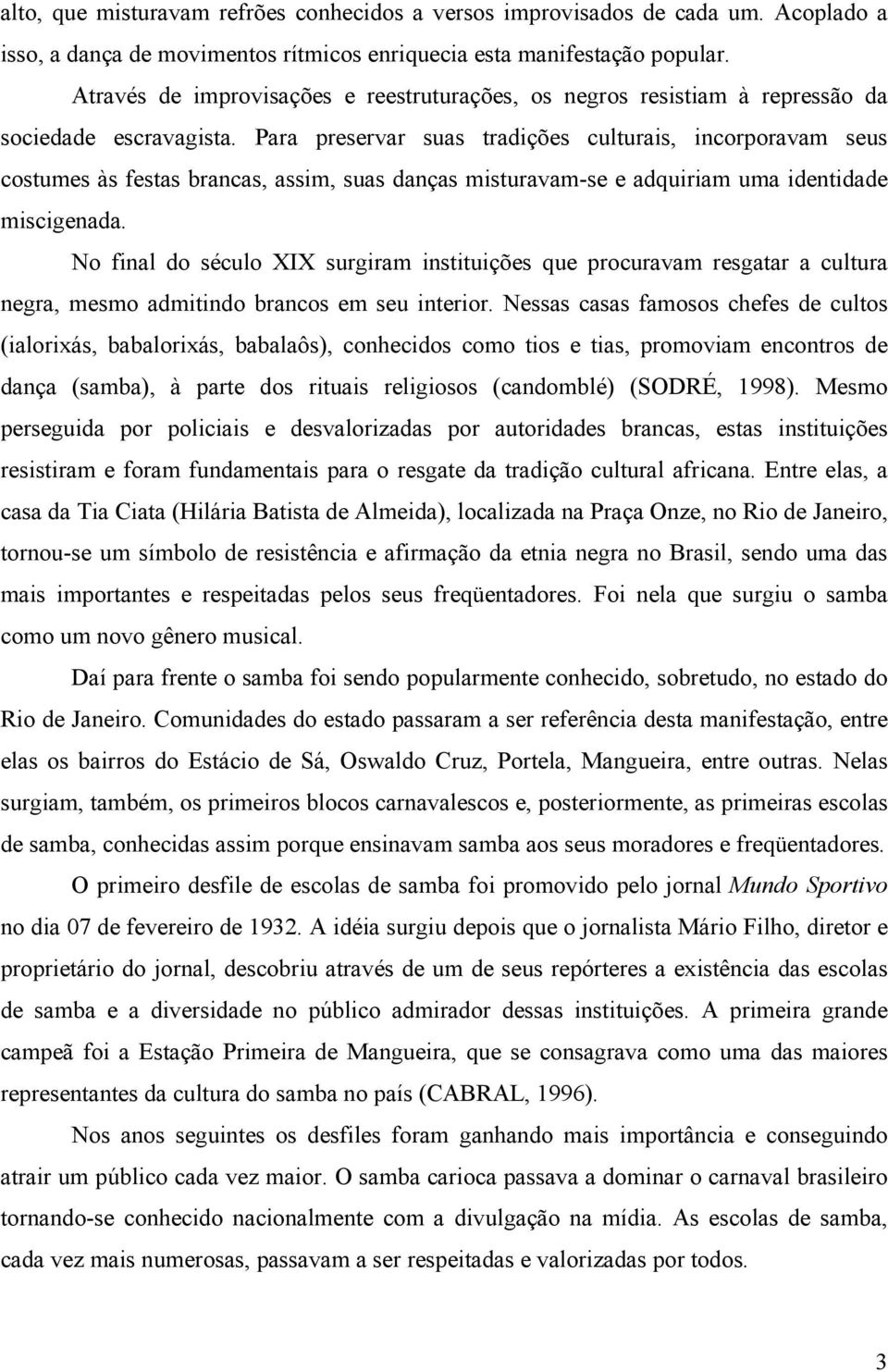 Para preservar suas tradições culturais, incorporavam seus costumes às festas brancas, assim, suas danças misturavam-se e adquiriam uma identidade miscigenada.