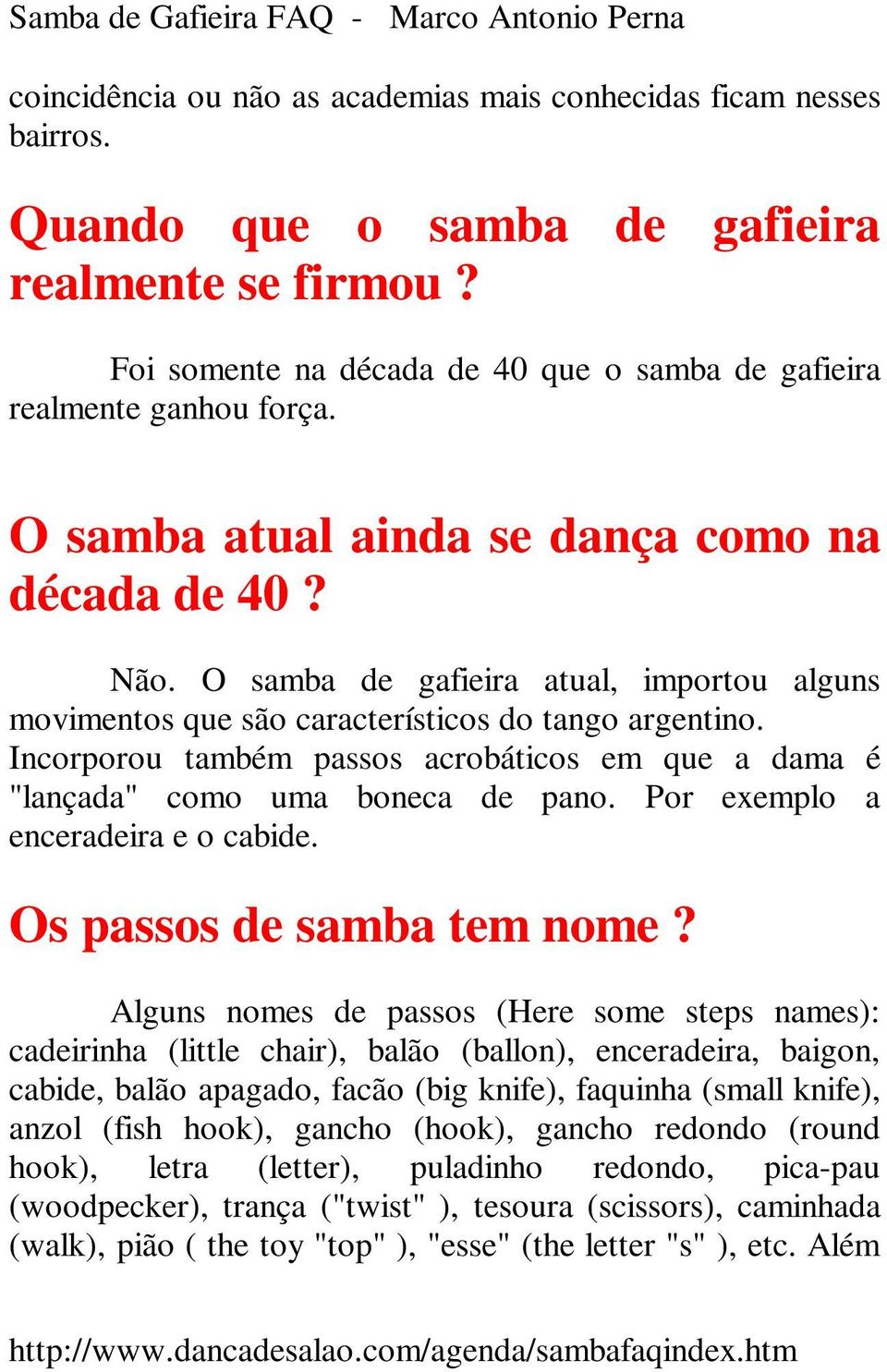 Incorporou também passos acrobáticos em que a dama é "lançada" como uma boneca de pano. Por exemplo a enceradeira e o cabide. Os passos de samba tem nome?