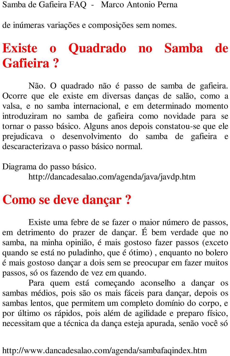 Alguns anos depois constatou-se que ele prejudicava o desenvolvimento do samba de gafieira e descaracterizava o passo básico normal. Diagrama do passo básico. http://dancadesalao.