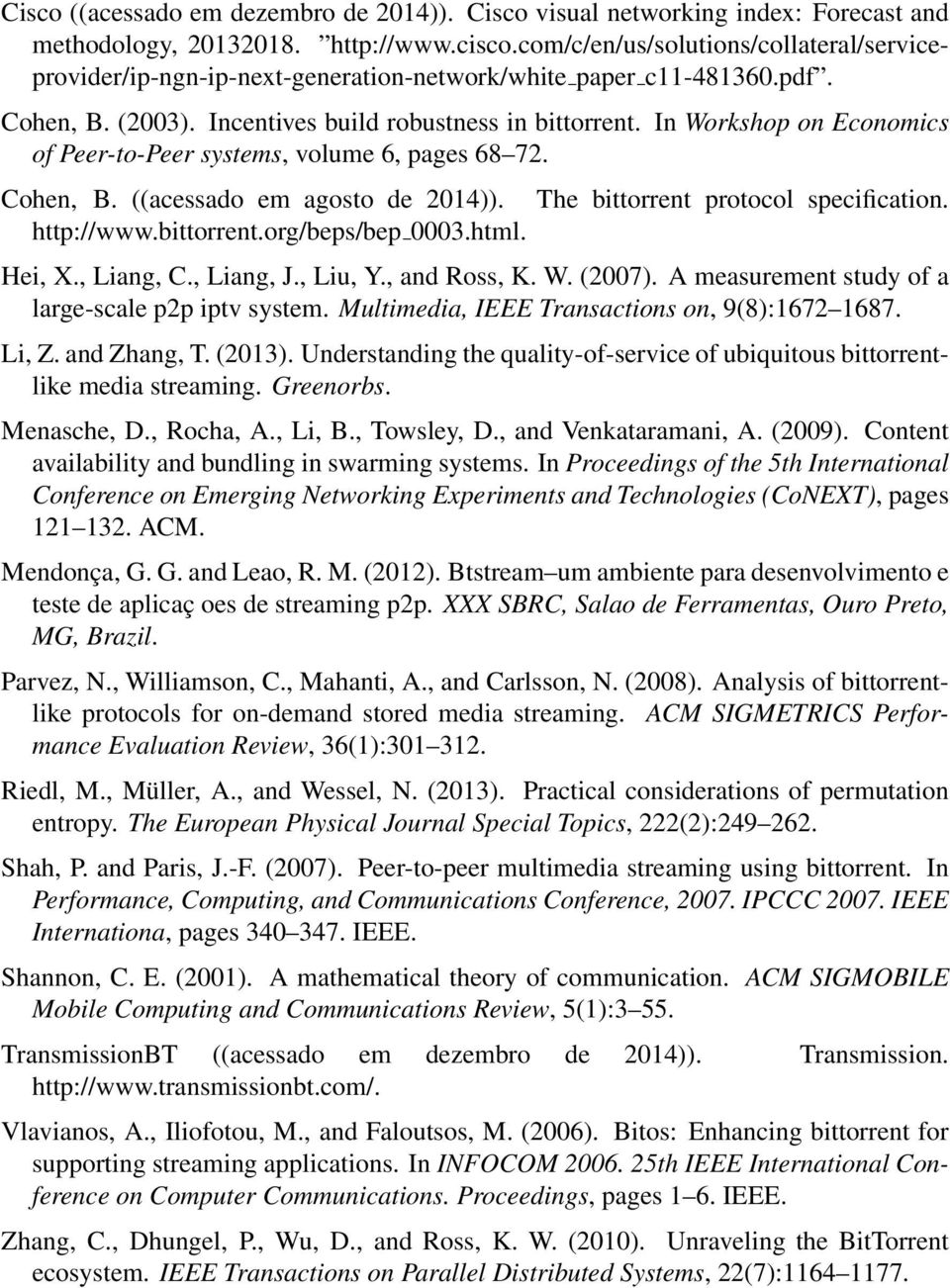 In Workshop on Economics of Peer-to-Peer systems, volume 6, pages 68 72. Cohen, B. ((acessado em agosto de 2014)). The bittorrent protocol specification. http://www.bittorrent.org/beps/bep 0003.html.