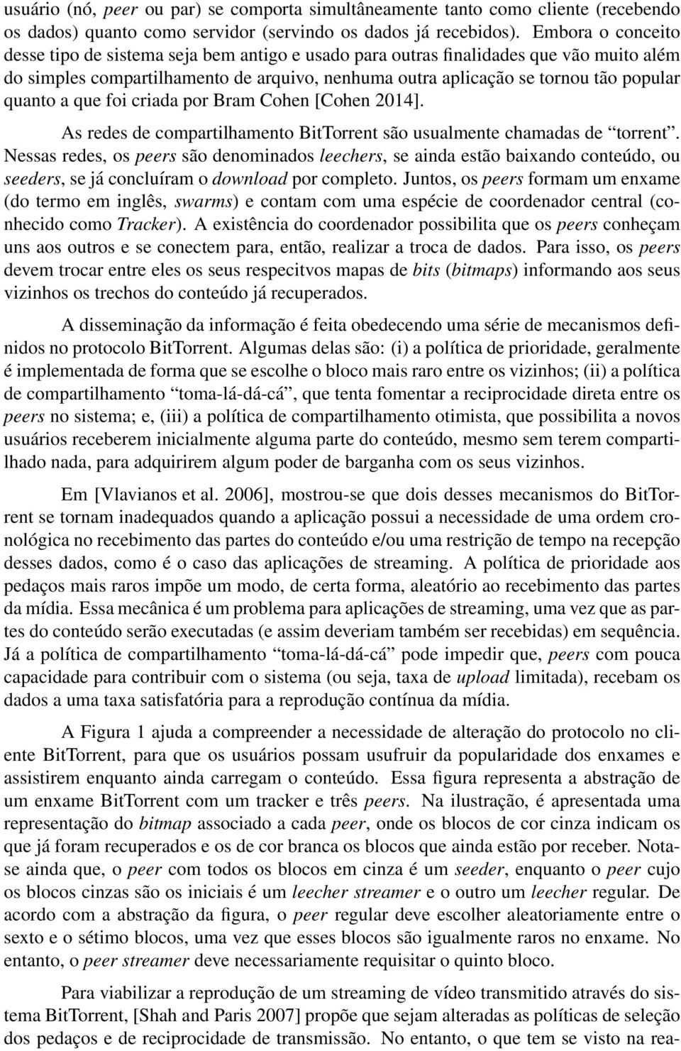 a que foi criada por Bram Cohen [Cohen 2014]. As redes de compartilhamento BitTorrent são usualmente chamadas de torrent.