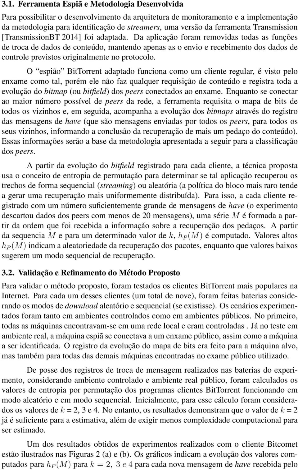 Da aplicação foram removidas todas as funções de troca de dados de conteúdo, mantendo apenas as o envio e recebimento dos dados de controle previstos originalmente no protocolo.