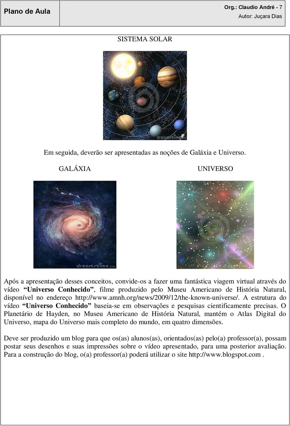 disponível no endereço http://www.amnh.org/news/2009/12/the-known-universe/. A estrutura do vídeo Universo Conhecido baseia-se em observações e pesquisas cientificamente precisas.
