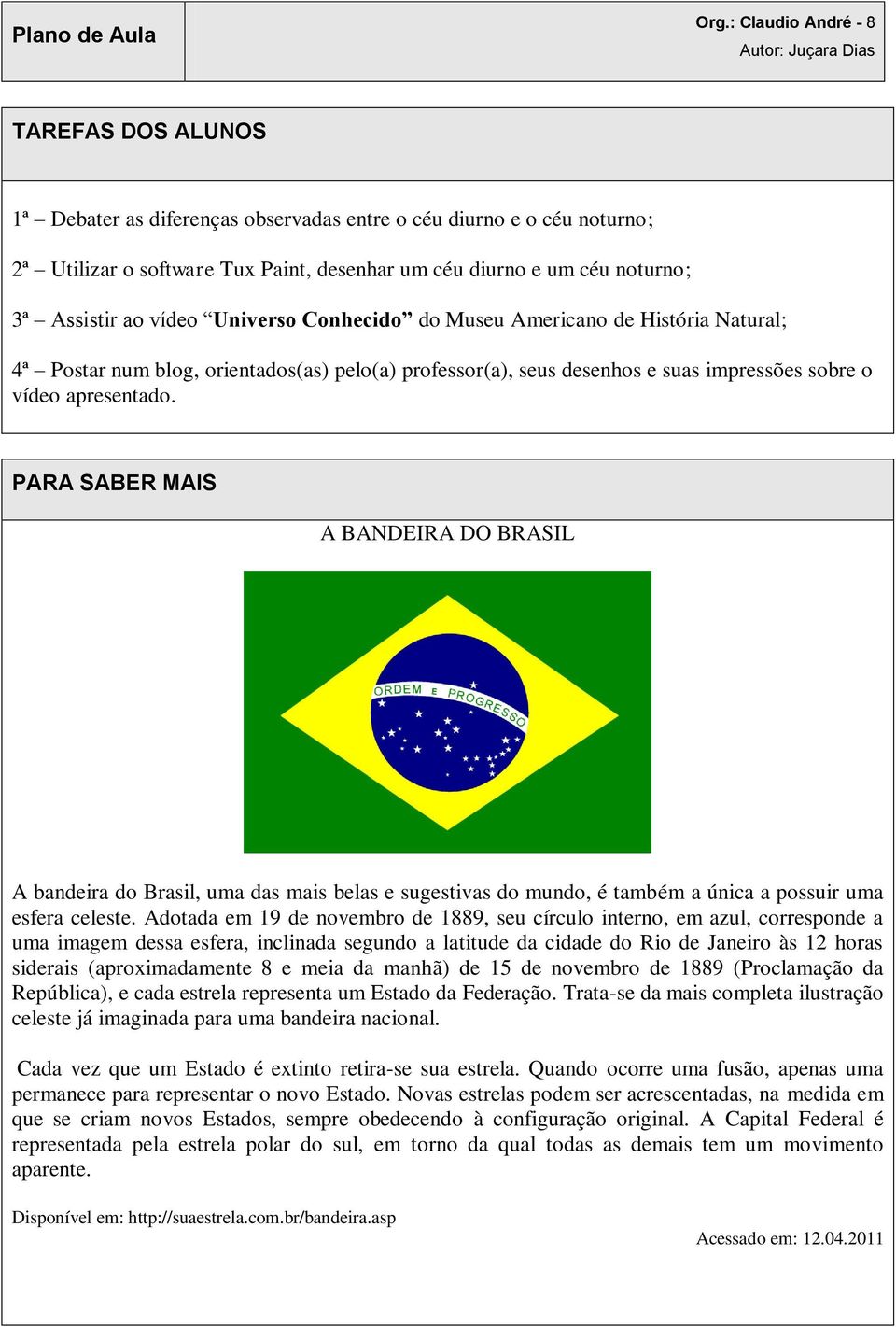PARA SABER MAIS A BANDEIRA DO BRASIL A bandeira do Brasil, uma das mais belas e sugestivas do mundo, é também a única a possuir uma esfera celeste.