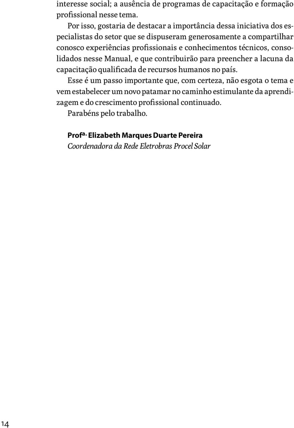 técnicos, consolidados nesse Manual, e que contribuirão para preencher a lacuna da capacitação qualificada de recursos humanos no país.