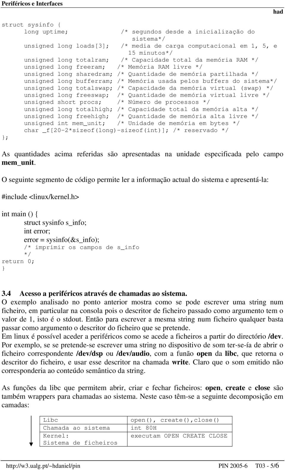 sistema*/ unsigned long totalswap; /* Capacidade da memória virtual (swap) */ unsigned long freeswap; /* Quantidade de memória virtual livre */ unsigned short procs; /* Número de processos */