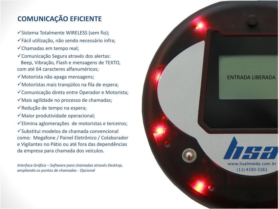 processo de chamadas; Redução de tempo na espera; Maior produtividade operacional; Elimina aglomerações de motoristas e terceiros; Substitui modelos de chamada convencional como: Megafone / Painel