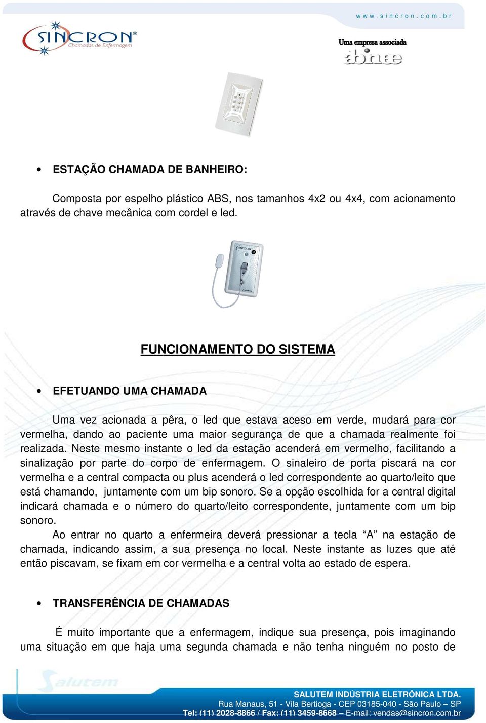 realizada. Neste mesmo instante o led da estação acenderá erá em vermelho, facilitando a sinalização por parte do corpo de enfermagem.