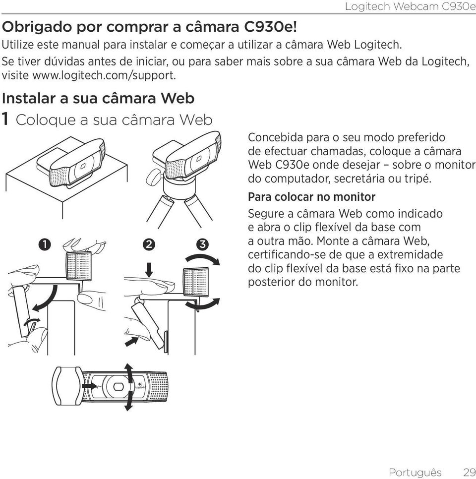 Instalar a sua câmara Web 1 Coloque a sua câmara Web 1 2 3 Concebida para o seu modo preferido de efectuar chamadas, coloque a câmara Web C930e onde desejar sobre o monitor do