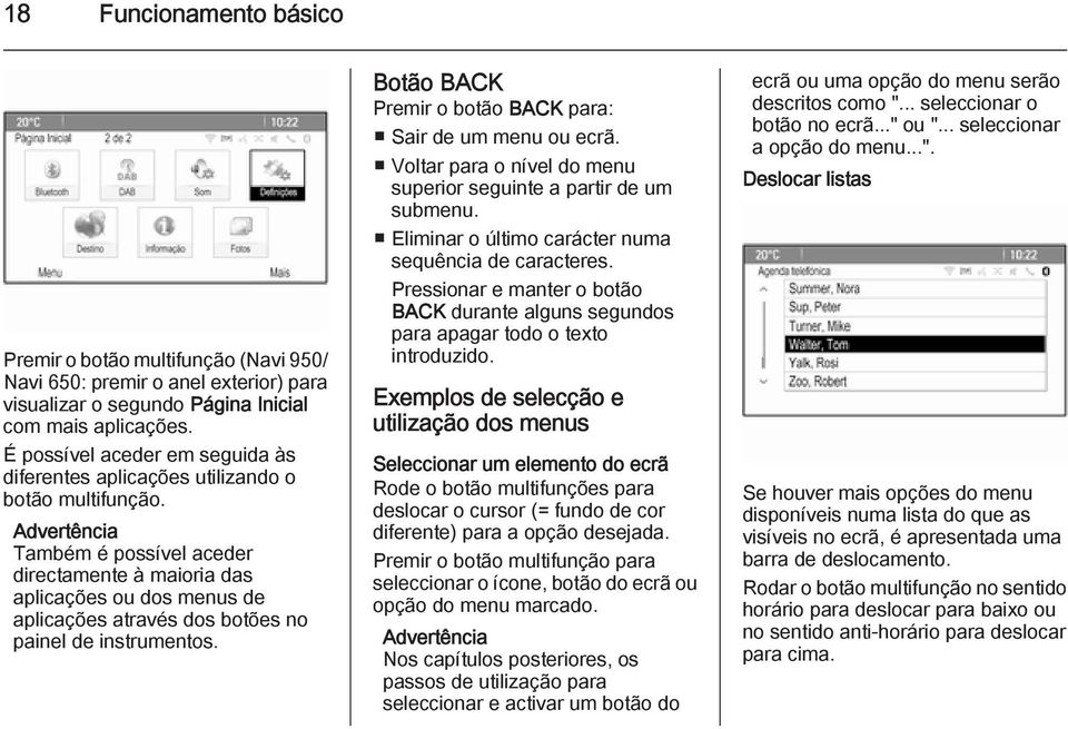 Advertência Também é possível aceder directamente à maioria das aplicações ou dos menus de aplicações através dos botões no painel de instrumentos.