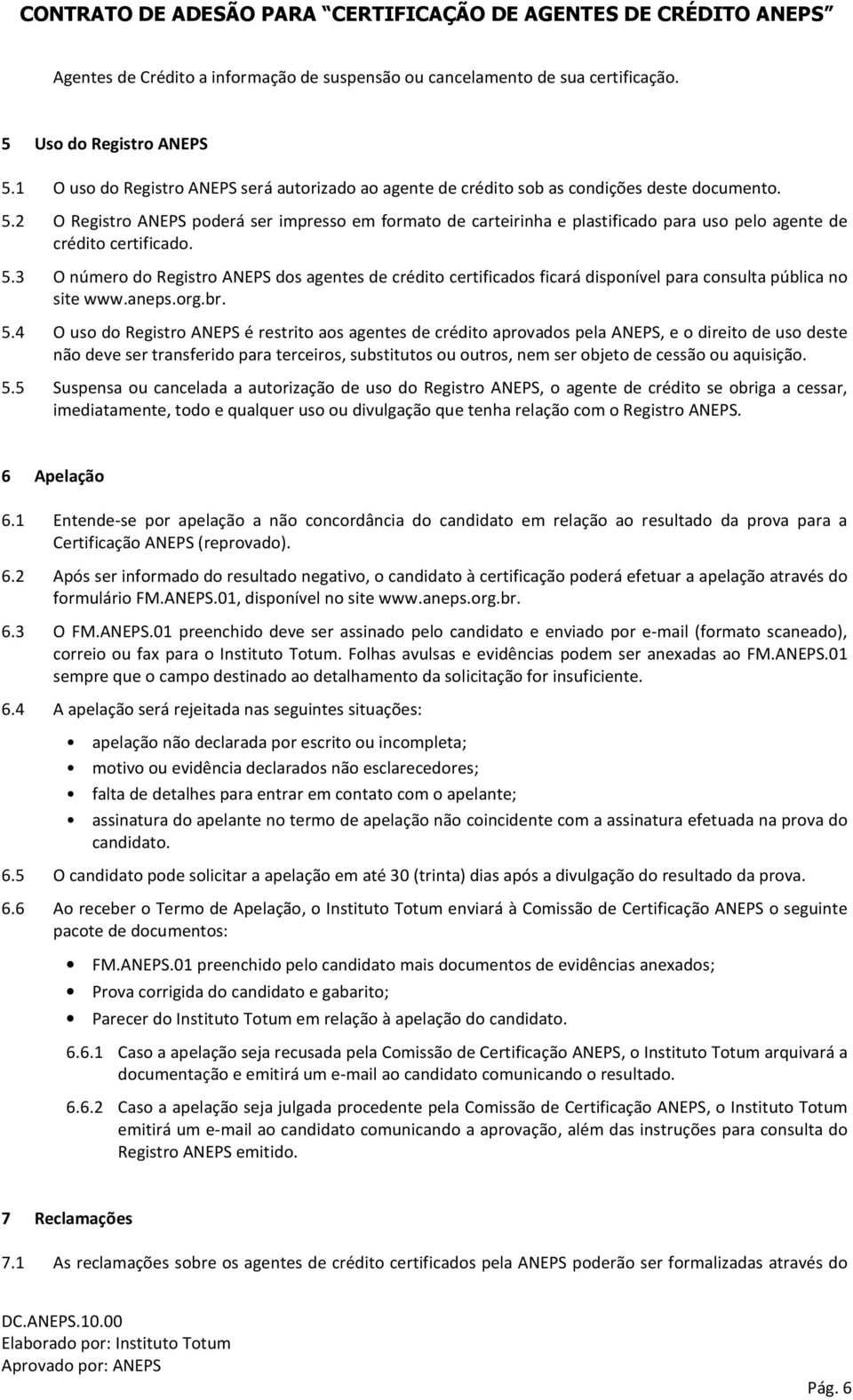 2 O Registro ANEPS poderá ser impresso em formato de carteirinha e plastificado para uso pelo agente de crédito certificado. 5.