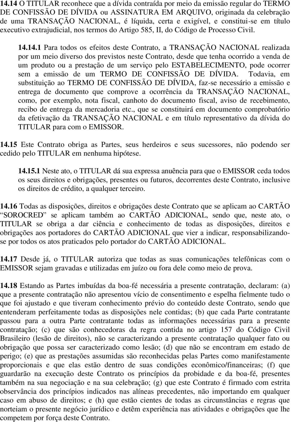 14.1 Para todos os efeitos deste Contrato, a TRANSAÇÃO NACIONAL realizada por um meio diverso dos previstos neste Contrato, desde que tenha ocorrido a venda de um produto ou a prestação de um serviço