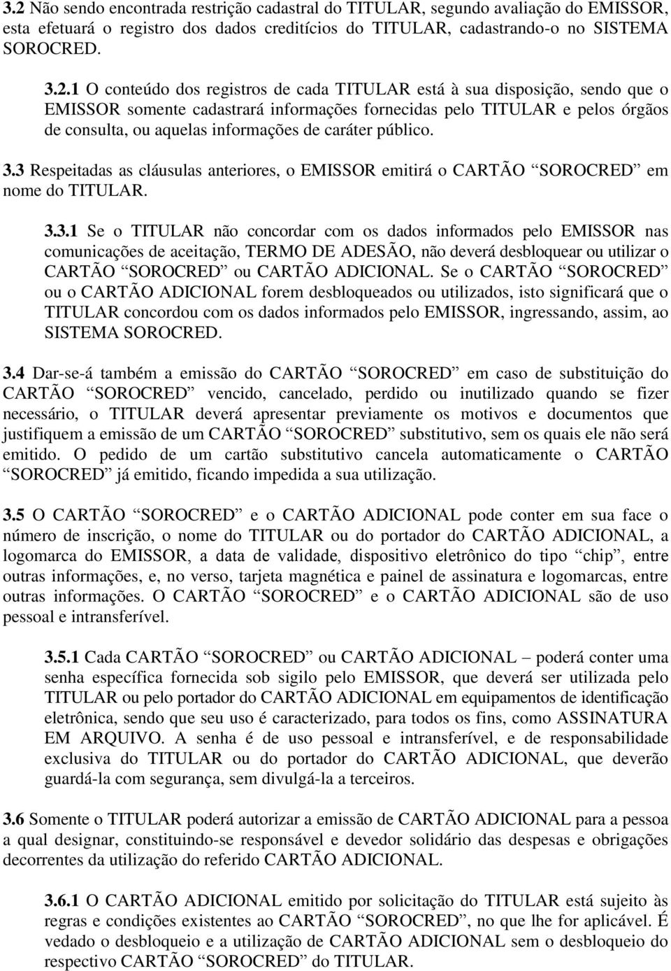 3.3 Respeitadas as cláusulas anteriores, o EMISSOR emitirá o CARTÃO SOROCRED em nome do TITULAR. 3.3.1 Se o TITULAR não concordar com os dados informados pelo EMISSOR nas comunicações de aceitação, TERMO DE ADESÃO, não deverá desbloquear ou utilizar o CARTÃO SOROCRED ou CARTÃO ADICIONAL.