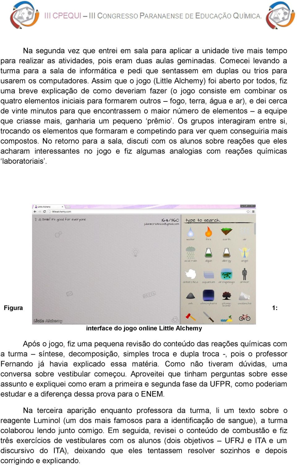 Assim que o jogo (Little Alchemy) foi aberto por todos, fiz uma breve explicação de como deveriam fazer (o jogo consiste em combinar os quatro elementos iniciais para formarem outros fogo, terra,