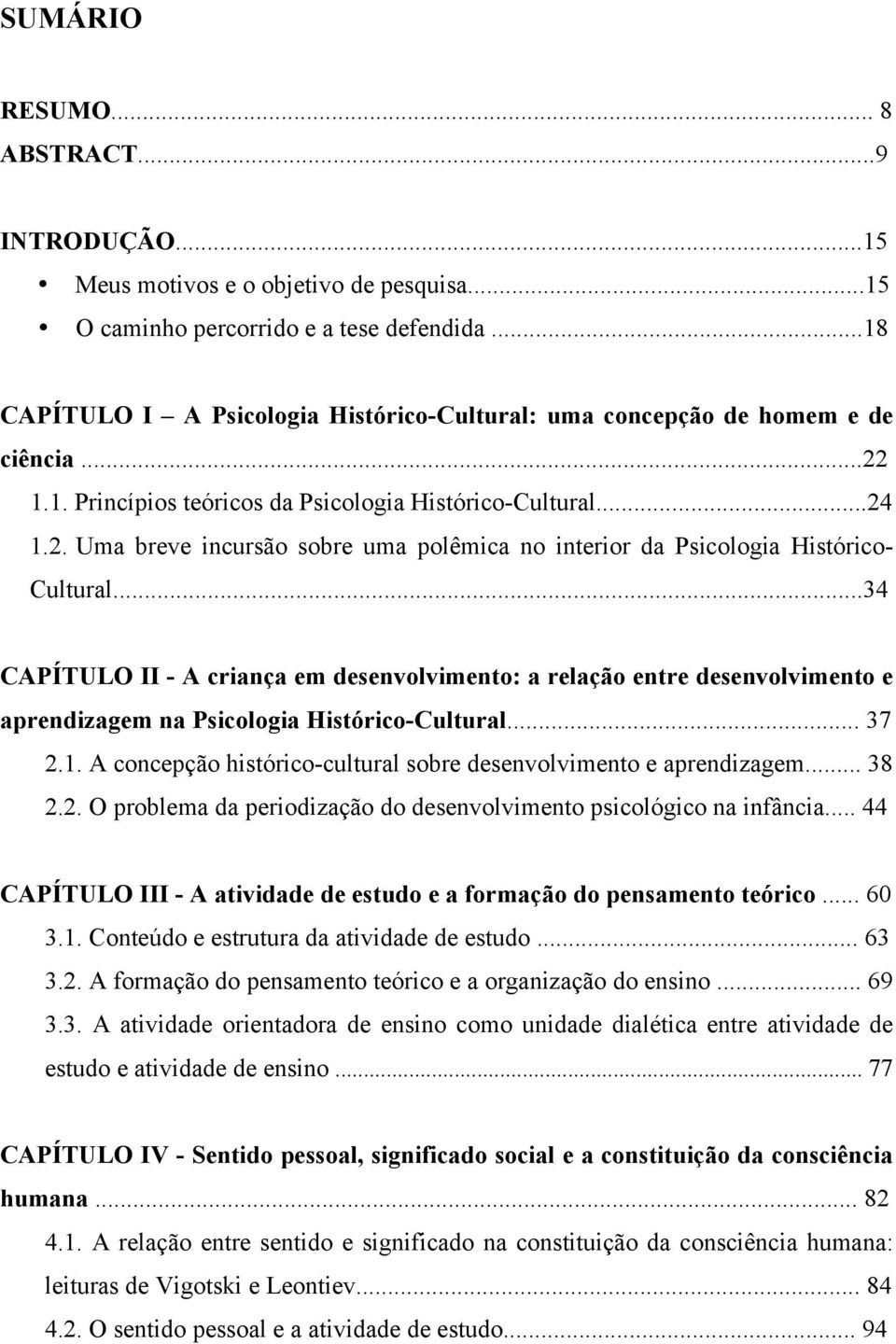 ..34 CAPÍTULO II - A criança em desenvolvimento: a relação entre desenvolvimento e aprendizagem na Psicologia Histórico-Cultural... 37 2.1.