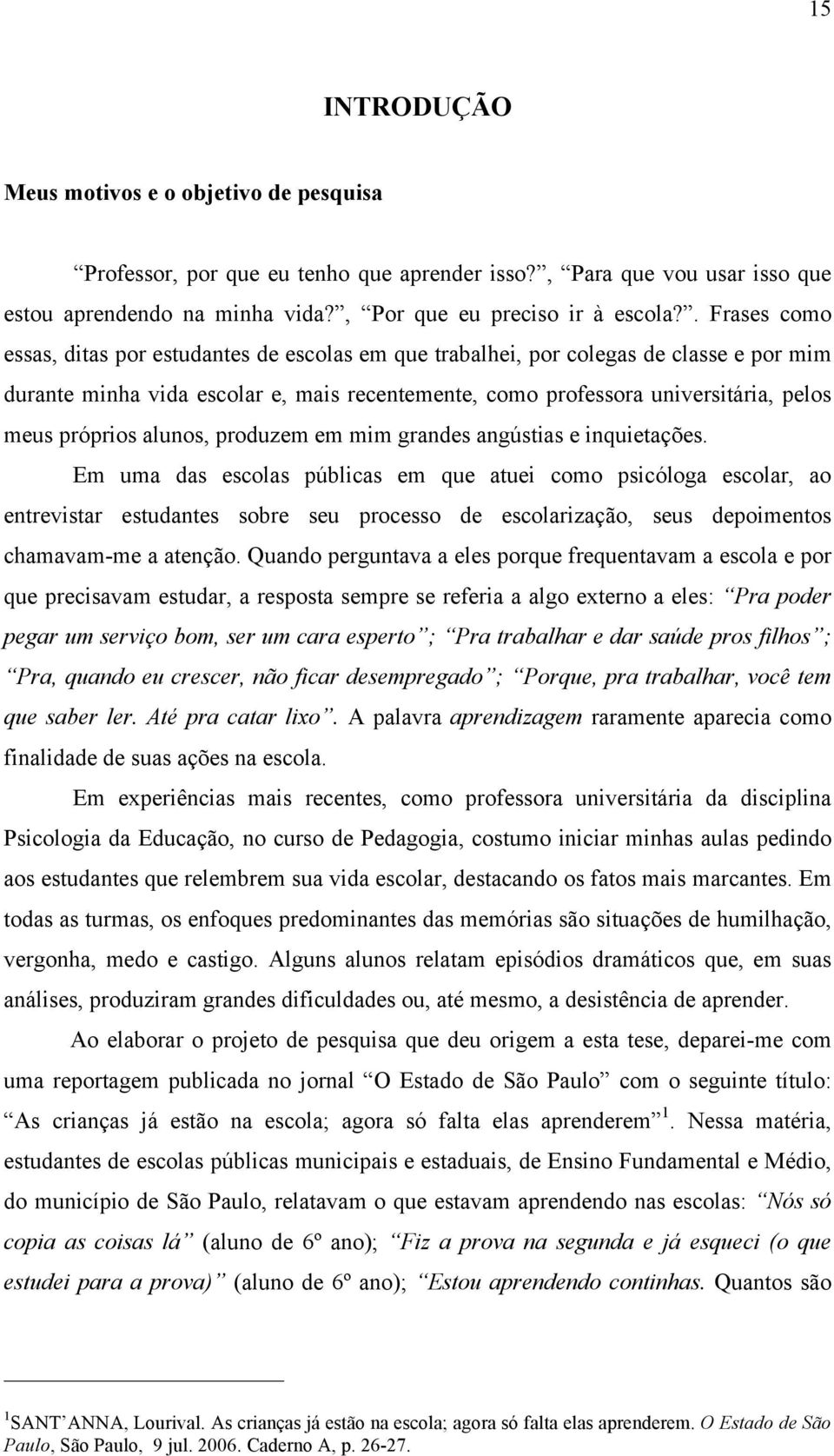 próprios alunos, produzem em mim grandes angústias e inquietações.