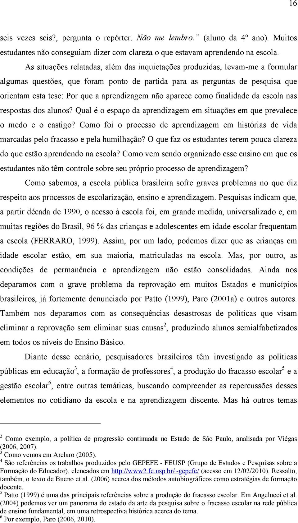 não aparece como finalidade da escola nas respostas dos alunos? Qual é o espaço da aprendizagem em situações em que prevalece o medo e o castigo?