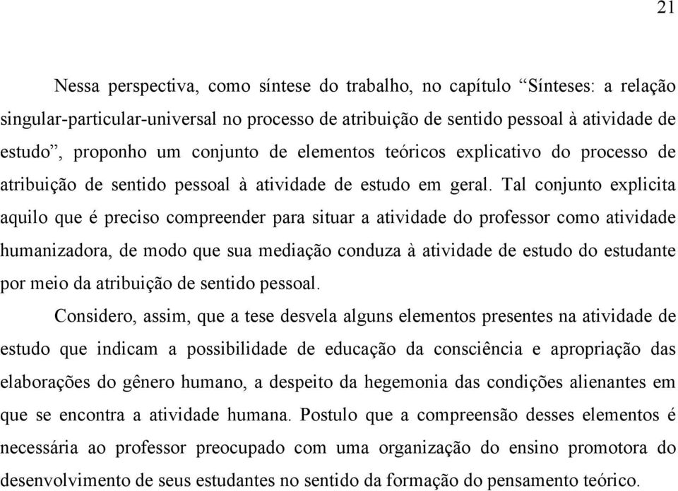 Tal conjunto explicita aquilo que é preciso compreender para situar a atividade do professor como atividade humanizadora, de modo que sua mediação conduza à atividade de estudo do estudante por meio