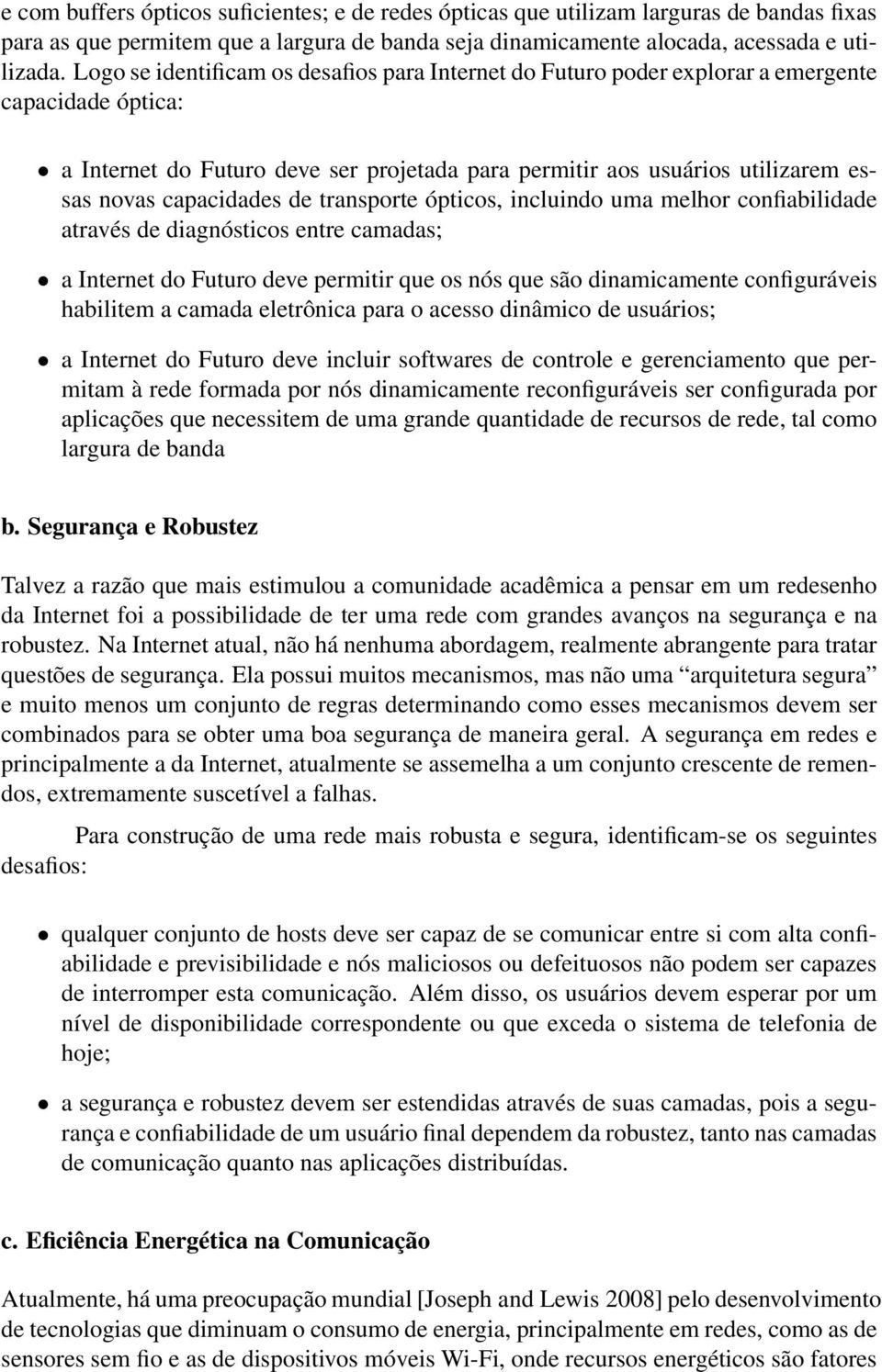 capacidades de transporte ópticos, incluindo uma melhor confiabilidade através de diagnósticos entre camadas; a Internet do Futuro deve permitir que os nós que são dinamicamente configuráveis