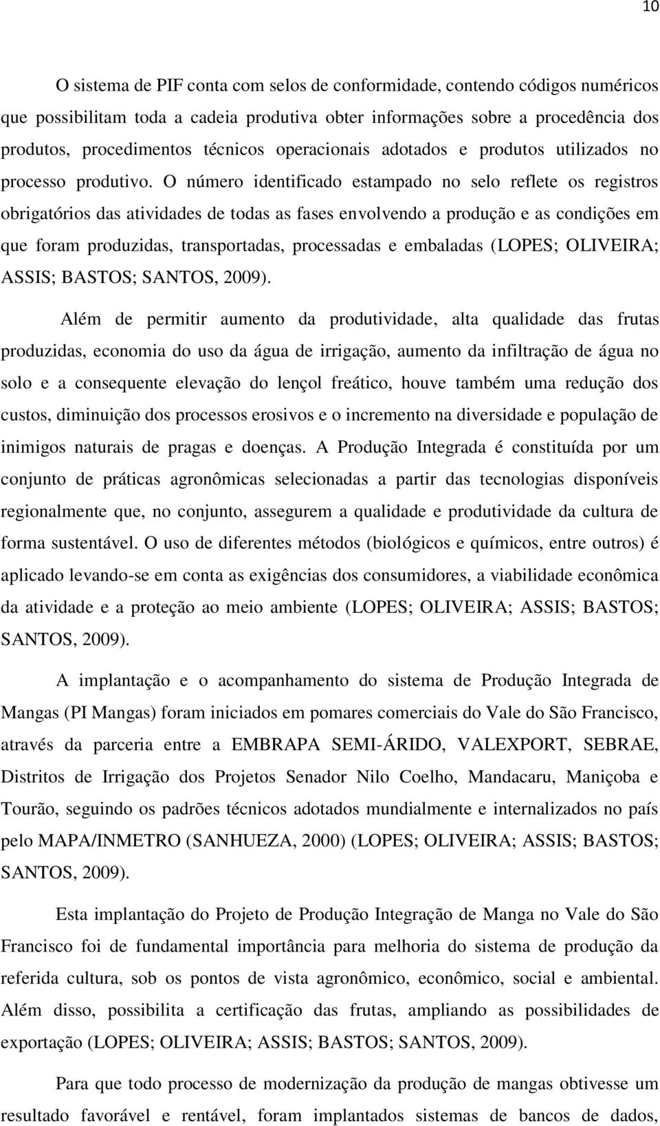 O número identificado estampado no selo reflete os registros obrigatórios das atividades de todas as fases envolvendo a produção e as condições em que foram produzidas, transportadas, processadas e