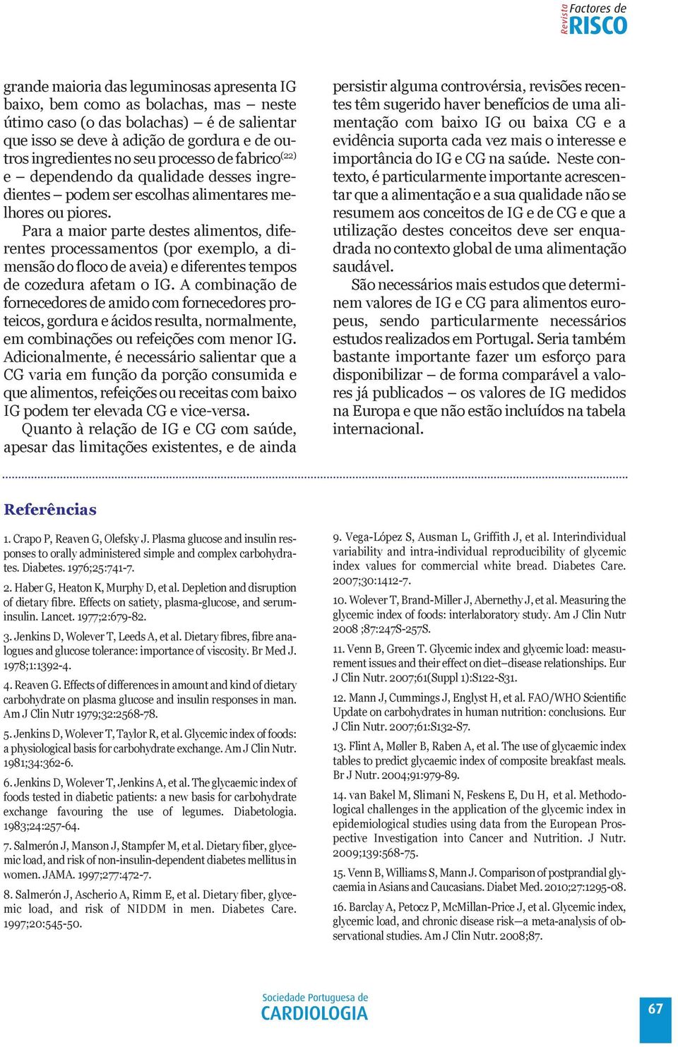 Para a maior parte destes alimentos, diferentes processamentos (por exemplo, a dimensão do floco de aveia) e diferentes tempos de cozedura afetam o ig.