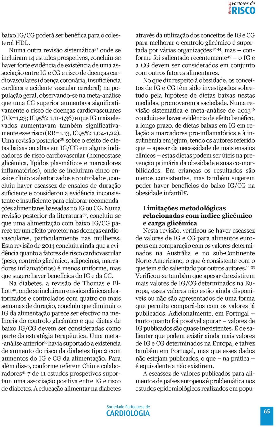 coronária, insuficiência cardíaca e acidente vascular cerebral) na população geral, observando-se na meta-análise que uma cg superior aumentava significativamente o risco de doenças cardiovasculares