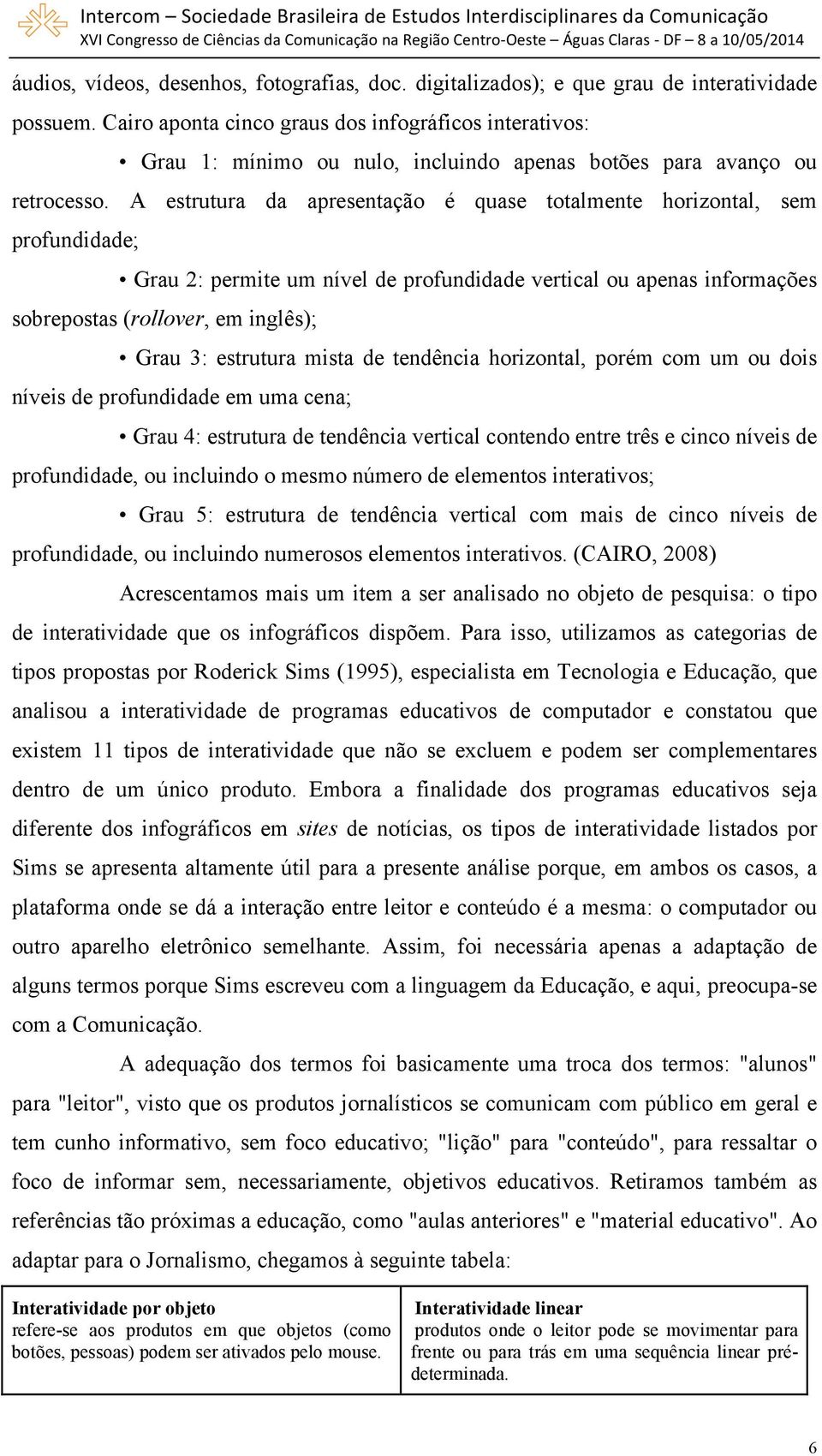 A estrutura da apresentação é quase totalmente horizontal, sem profundidade; Grau 2: permite um nível de profundidade vertical ou apenas informações sobrepostas (rollover, em inglês); Grau 3: