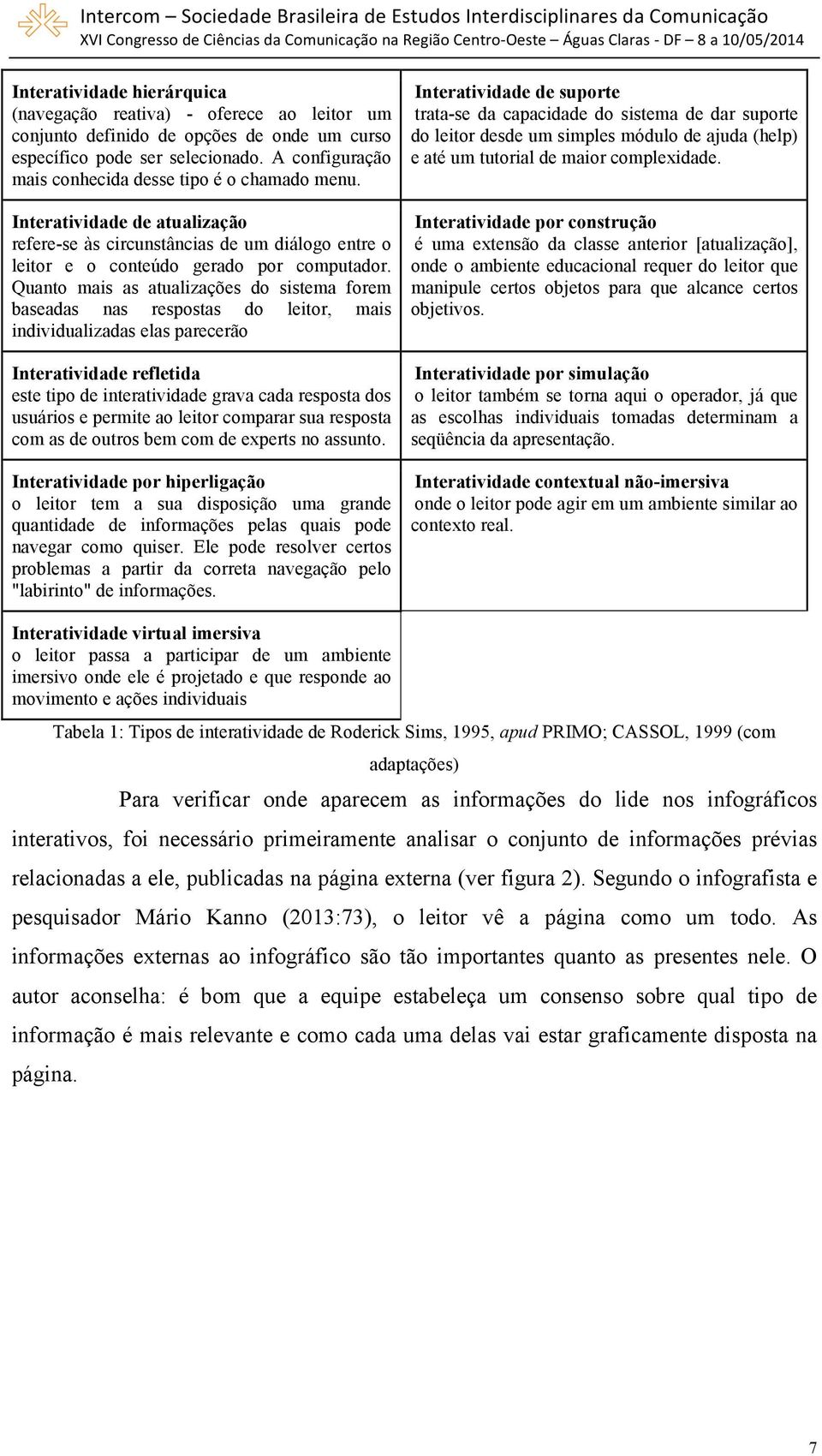 Quanto mais as atualizações do sistema forem baseadas nas respostas do leitor, mais individualizadas elas parecerão Interatividade refletida este tipo de interatividade grava cada resposta dos