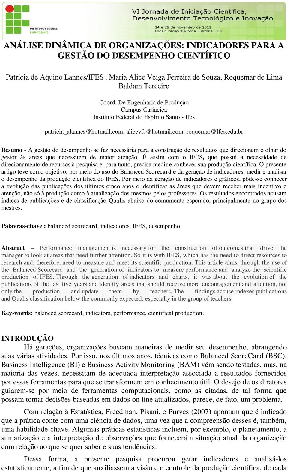 br Resumo - A gestão do desempenho se faz necessária para a construção de resultados que direcionem o olhar do gestor às áreas que necessitem de maior atenção.