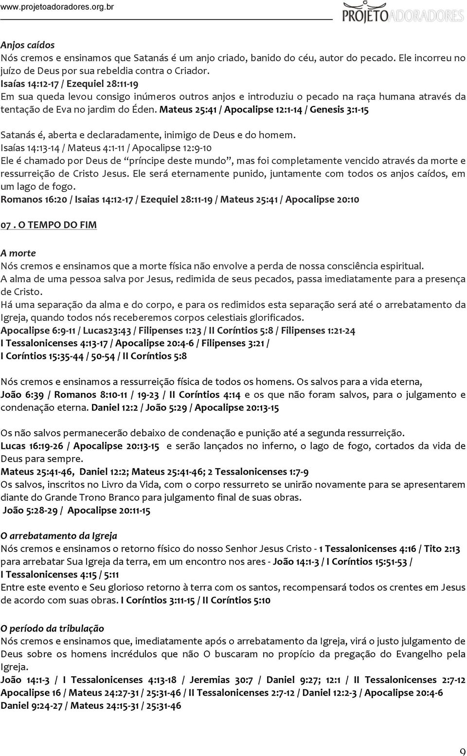 Mateus 25:41 / Apocalipse 12:1-14 / Genesis 3:1-15 Satanás é, aberta e declaradamente, inimigo de Deus e do homem.