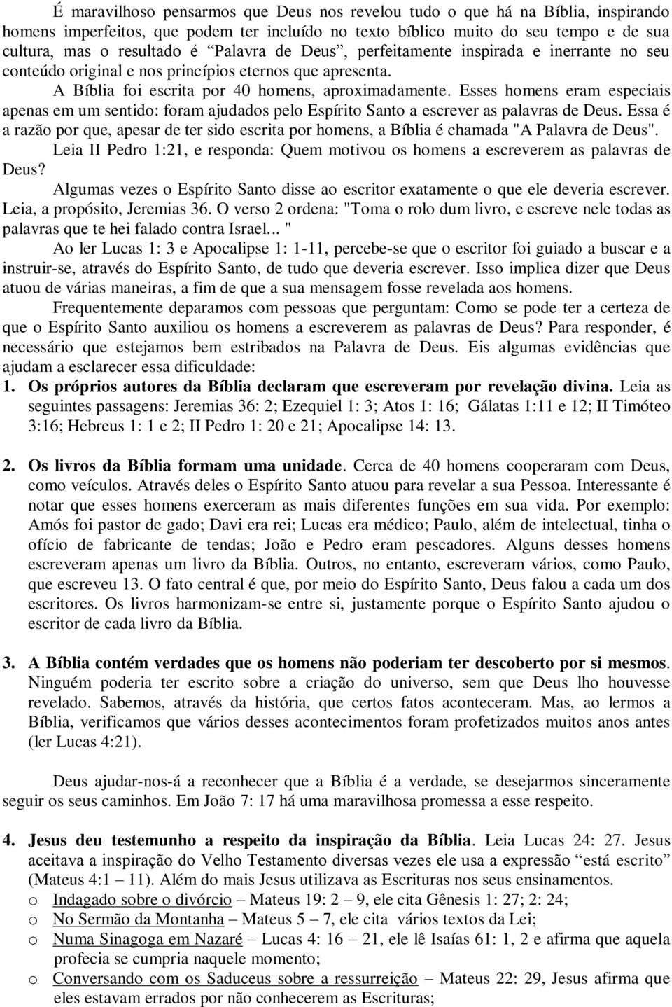 Esses homens eram especiais apenas em um sentido: foram ajudados pelo Espírito Santo a escrever as palavras de Deus.