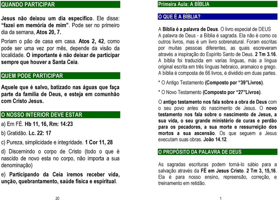 QUEM PODE PARTICIPAR Aquele que é salvo, batizado nas águas que faça parte da família de Deus, e esteja em comunhão com Cristo Jesus. O NOSSO INTERIOR DEVE ESTAR a) Em FÉ.