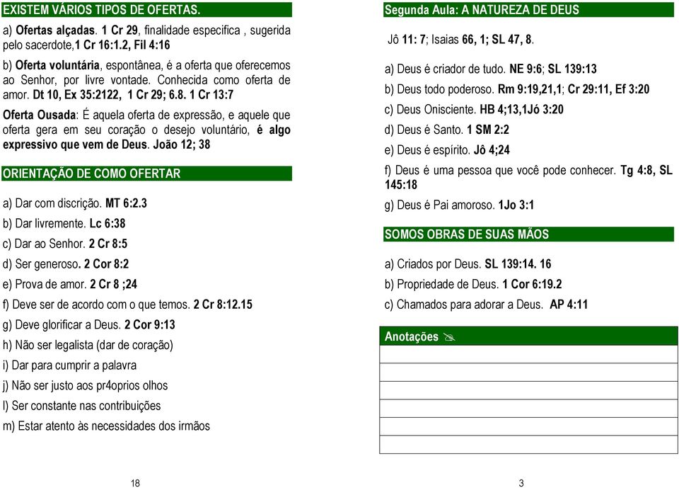 1 Cr 13:7 Oferta Ousada: É aquela oferta de expressão, e aquele que oferta gera em seu coração o desejo voluntário, é algo expressivo que vem de Deus.