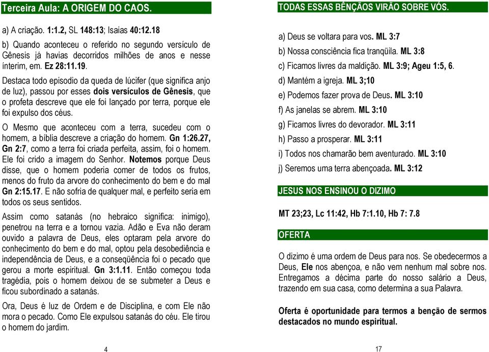 Destaca todo episodio da queda de lúcifer (que significa anjo de luz), passou por esses dois versículos de Gênesis, que o profeta descreve que ele foi lançado por terra, porque ele foi expulso dos