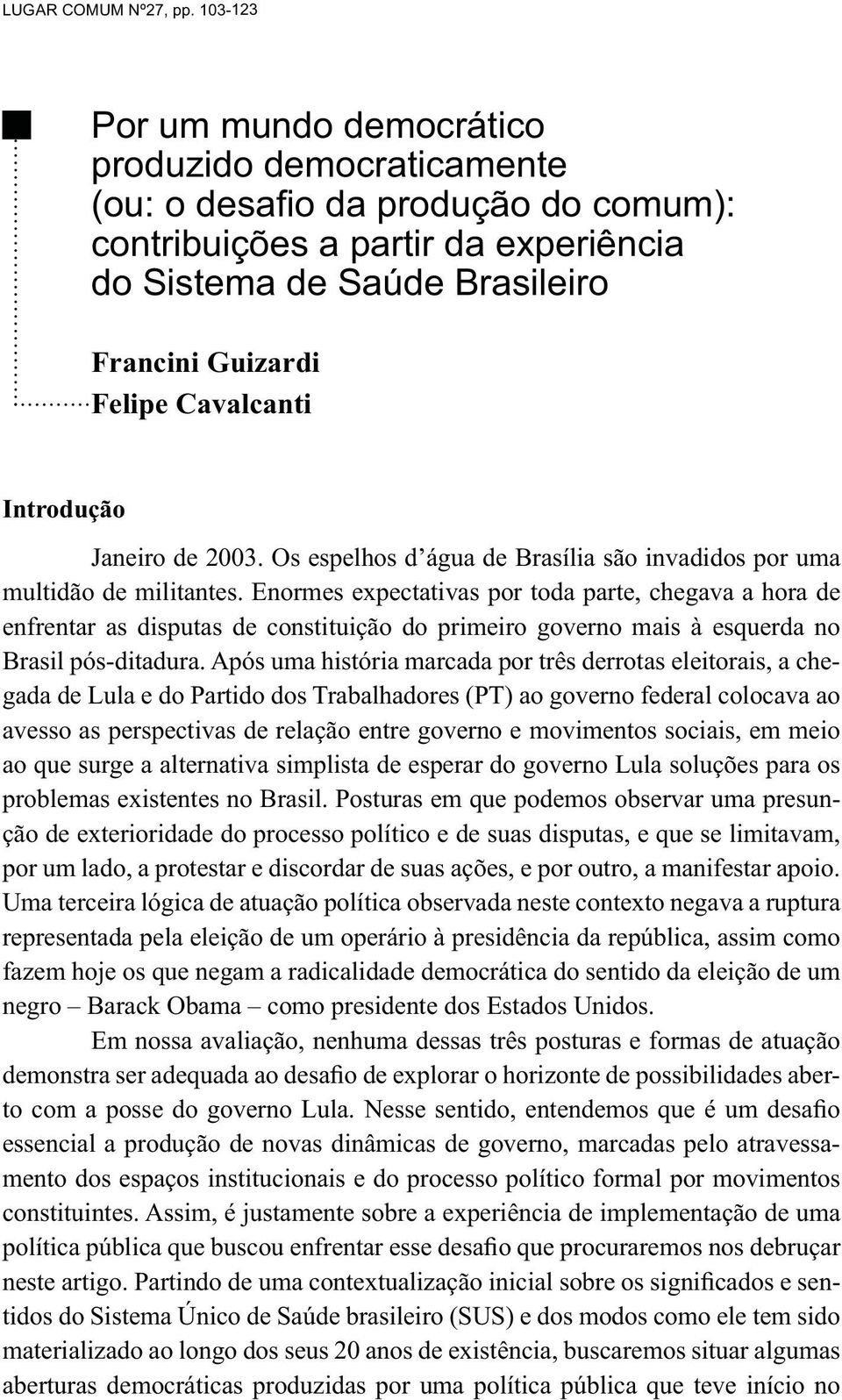 Cavalcanti Introdução Janeiro de 2003. Os espelhos d água de Brasília são invadidos por uma multidão de militantes.