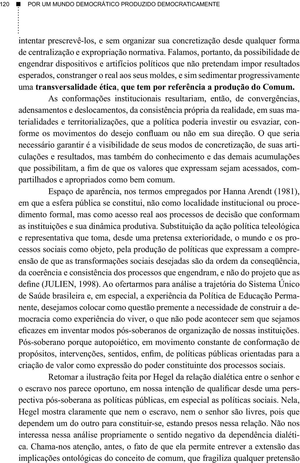 progressivamente uma transversalidade ética, que tem por referência a produção do Comum.