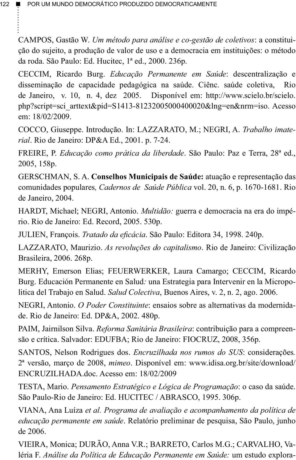 CECCIM, Ricardo Burg. Educação Permanente em Saúde: descentralização e disseminação de capacidade pedagógica na saúde. Ciênc. saúde coletiva, Rio de Janeiro, v. 10, n. 4, dez 2005.