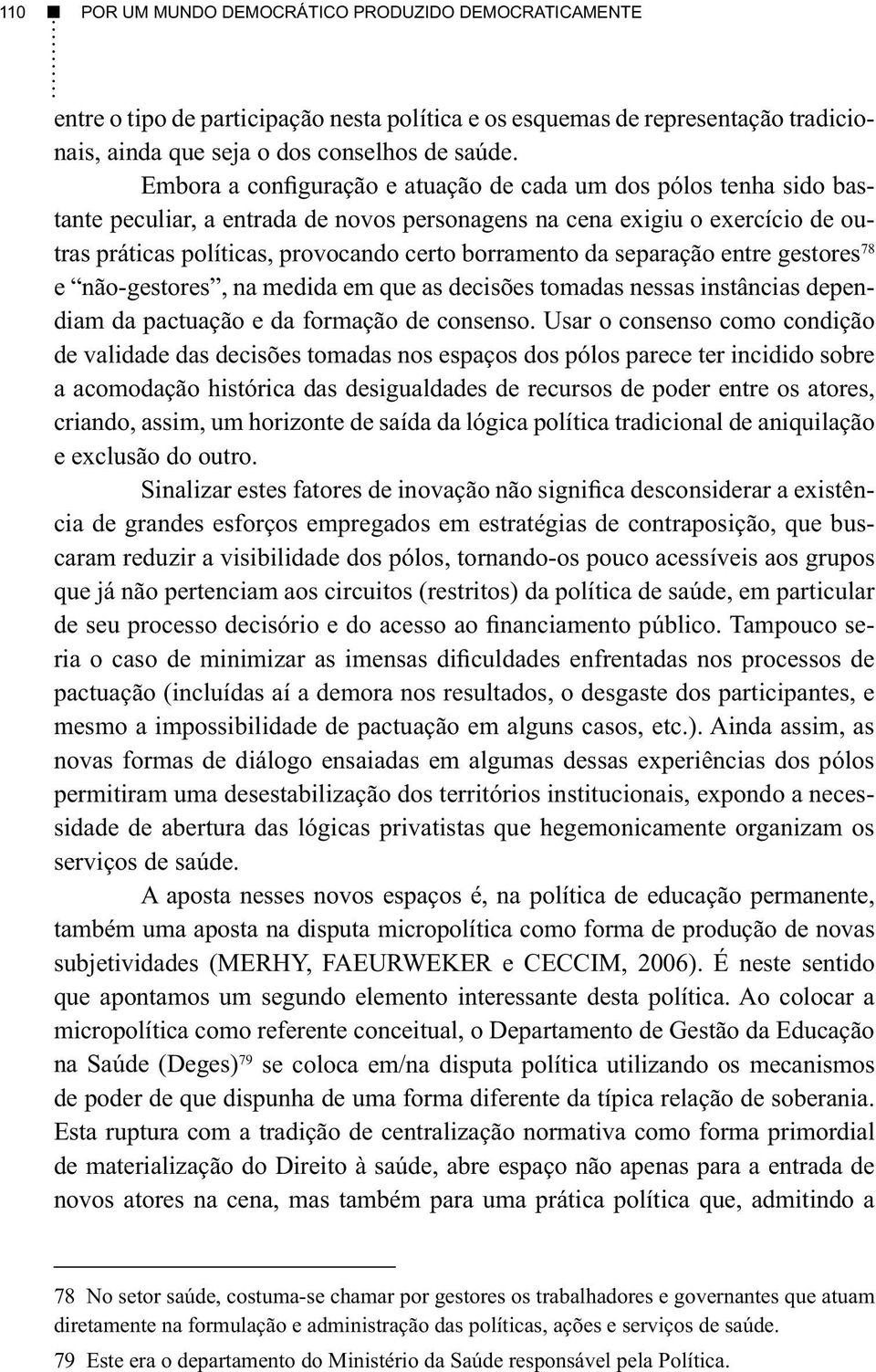 da separação entre gestores 78 e não-gestores, na medida em que as decisões tomadas nessas instâncias dependiam da pactuação e da formação de consenso.