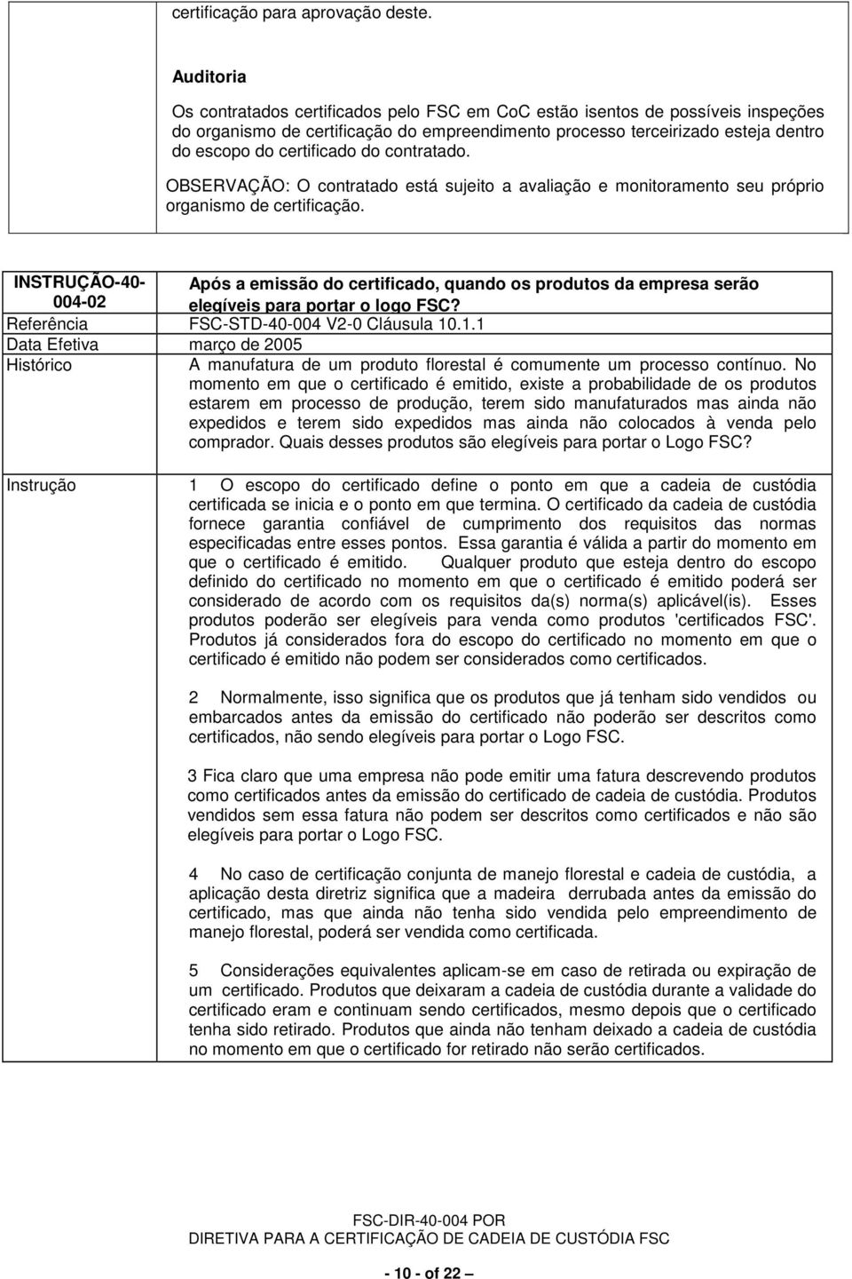 do contratado. OBSERVAÇÃO: O contratado está sujeito a avaliação e monitoramento seu próprio organismo de certificação.