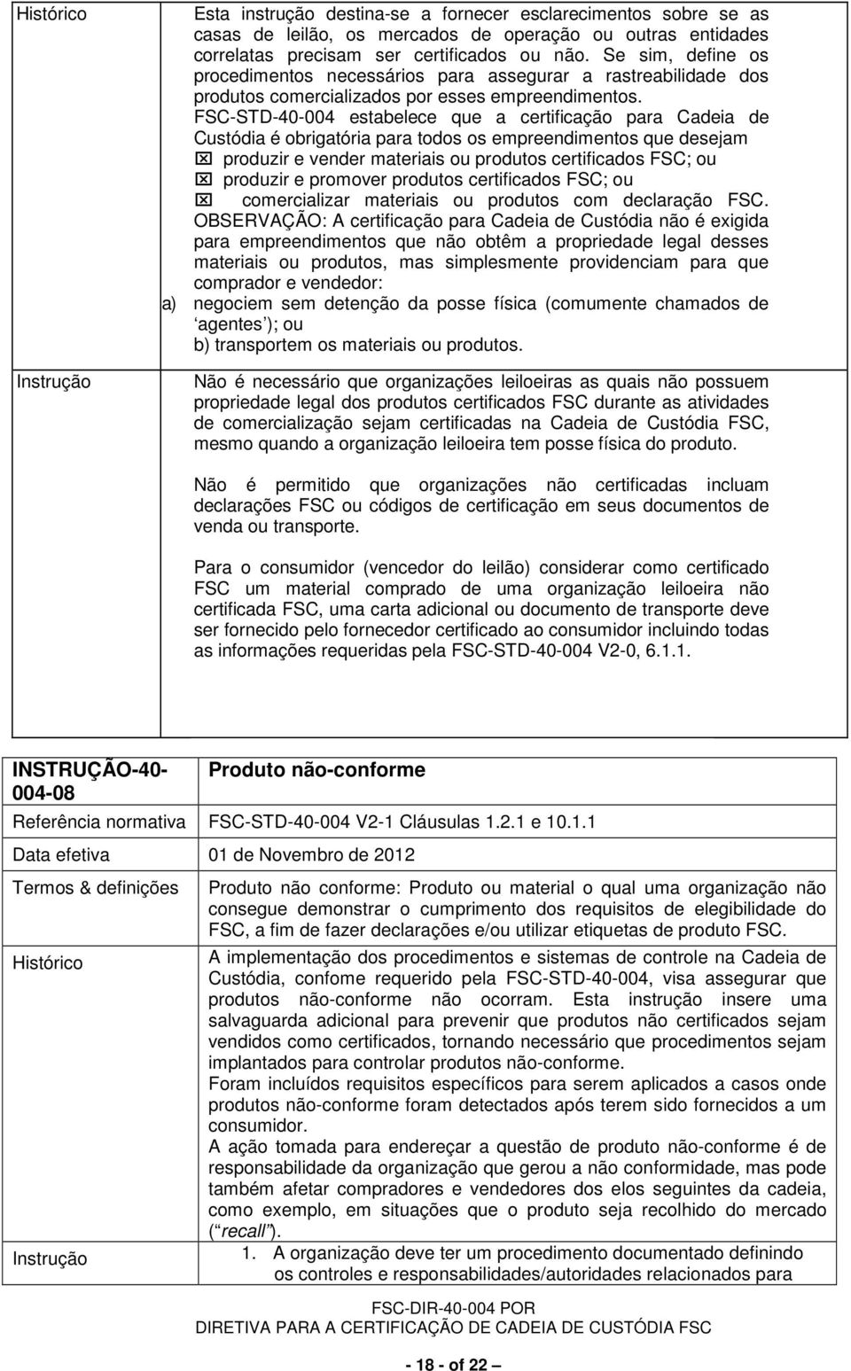 FSC-STD-40-004 estabelece que a certificação para Cadeia de Custódia é obrigatória para todos os empreendimentos que desejam produzir e vender materiais ou produtos certificados FSC; ou produzir e