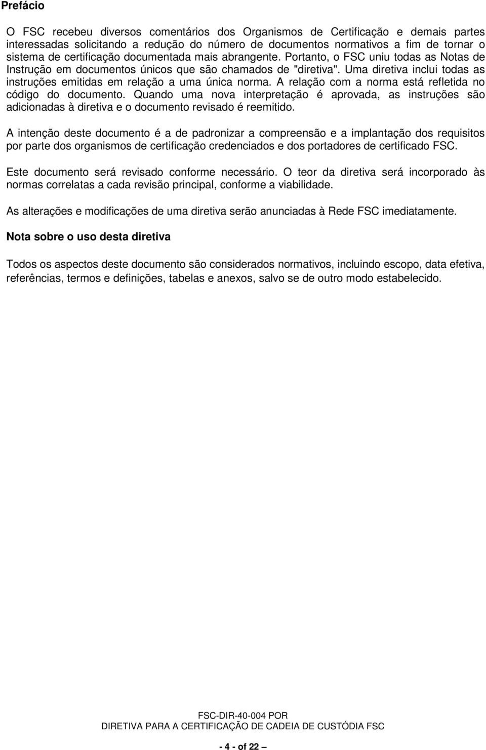 Uma diretiva inclui todas as instruções emitidas em relação a uma única norma. A relação com a norma está refletida no código do documento.