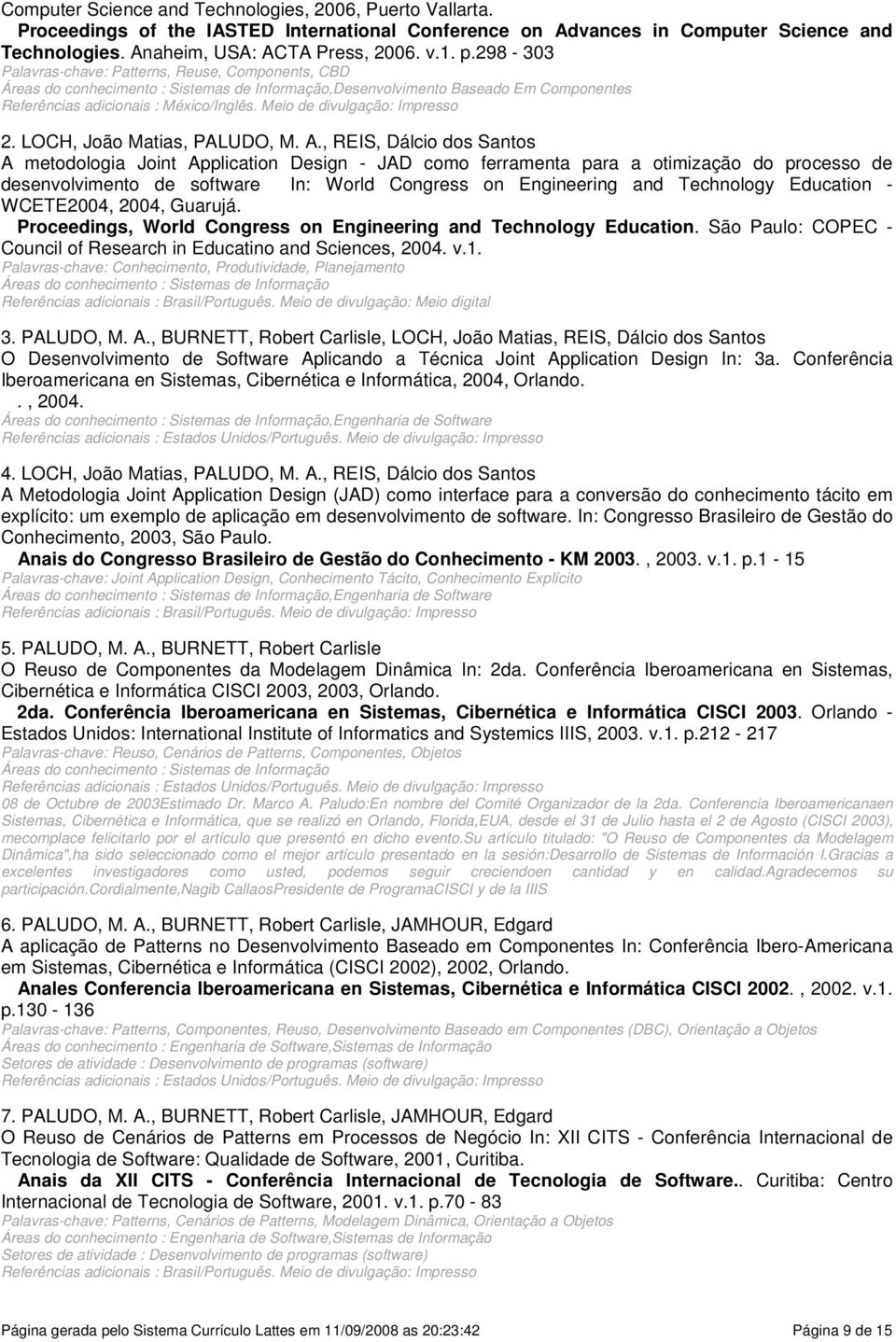 , REIS, Dálcio dos Santos A metodologia Joint Application Design - JAD como ferramenta para a otimização do processo de desenvolvimento de software In: World Congress on Engineering and Technology